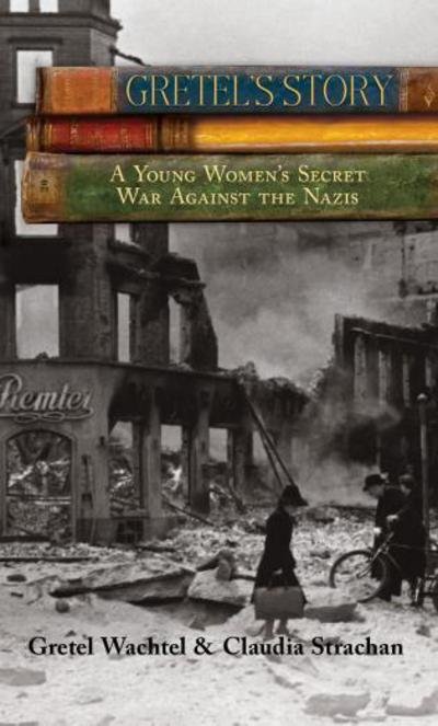 Cover for Gretel Wachtel · Gretel's Story A Young Woman's Secret War Against The Nazis (Paperback Book) (2012)