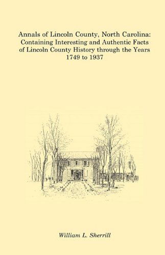 Cover for William L. Sherrill · Annals of Lincoln County, North Carolina: Containing Interesting and Authentic Facts of Lincoln County History Through the Years 1749 to 1937 (Paperback Bog) (2009)