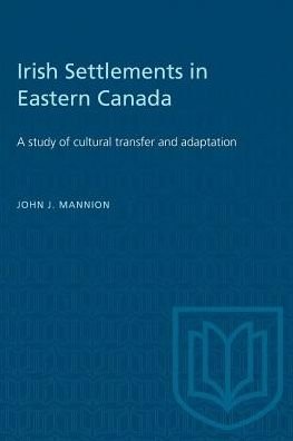John Mannion · Irish Settlements in Eastern Canada: A study of cultural transfer and adaptation - Heritage (Paperback Book) (1979)