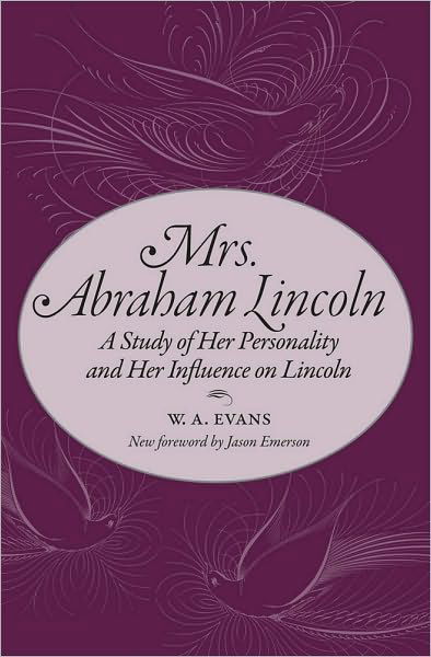 Mrs. Abraham Lincoln: A Study of Her Personality and Her Influence on Lincoln - W. A. Evans - Książki - Southern Illinois University Press - 9780809329717 - 28 lutego 2010