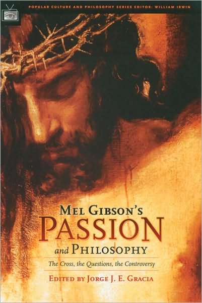 Cover for Jorge J. E. Gracia · Mel Gibson's Passion and Philosophy: The Cross, the Questions, the Controverssy - Popular Culture and Philosophy (Paperback Book) (2004)