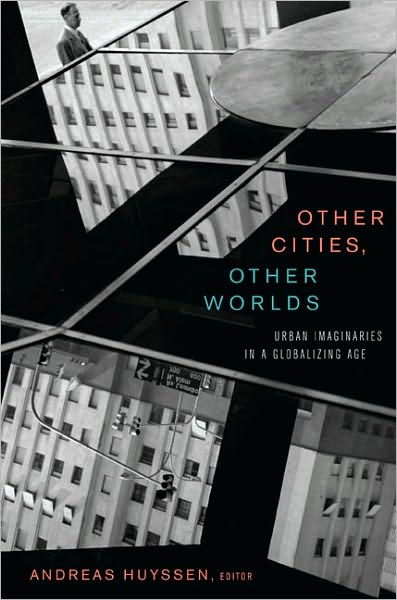 Cover for Andreas Huyssen · Other Cities, Other Worlds: Urban Imaginaries in a Globalizing Age (Paperback Book) (2008)