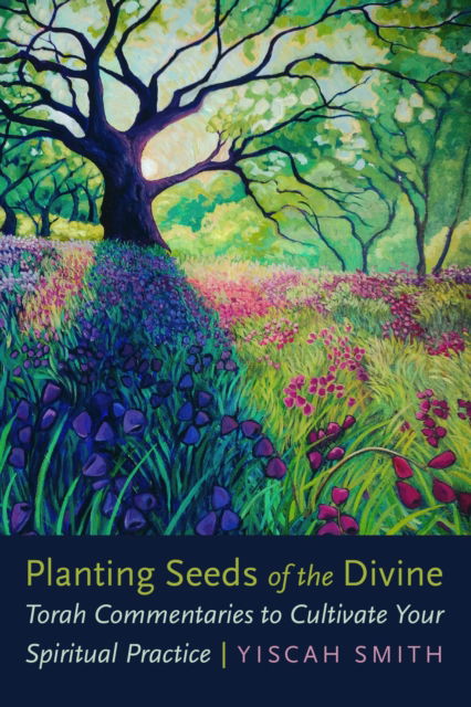 Cover for Yiscah Smith · Planting Seeds of the Divine: Torah Commentaries to Cultivate Your Spiritual Practice (Paperback Book) (2025)