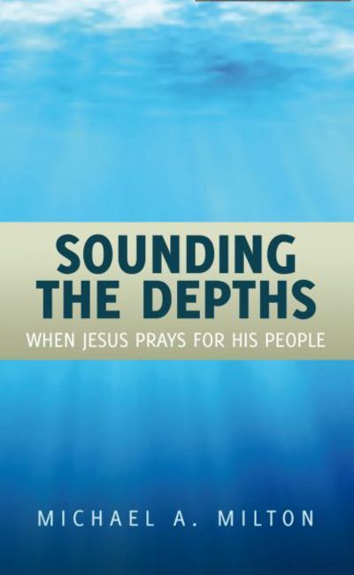 Cover for Michael Milton · Sounding the Depths: when the Saviour Prays for His People (Paperback Book) (2013)