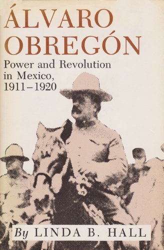 Cover for Linda B. Hall · Alvaro Obregon: Power and Revolution in Mexico, 1911-1920 (Pocketbok) (1981)