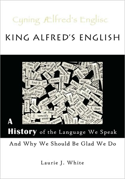 Cover for Laurie J White · King Alfred's English: a History of the Language We Speak and Why We Should Be Glad We Do (Paperback Book) (2009)