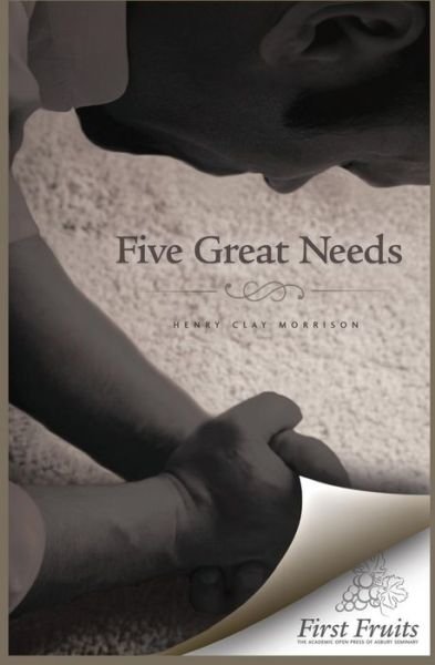 Five Great Needs - Henry Clay Morrison - Kirjat - Asbury Theological Seminary - 9780984738717 - perjantai 20. huhtikuuta 2012