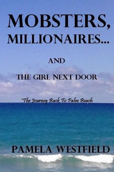 Mobsters, Millionaires...and the Girl Next Door: the Journey Back to Palm Beach - Pamela Westfield - Bücher - Ocean Cat Publications - 9780991121717 - 23. September 2014