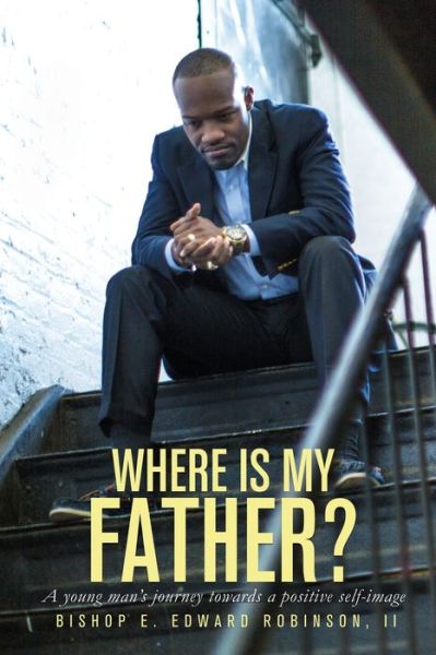 Where is my Father? - E Edward Robinson - Books - GoJudah Publishing House - 9780998177717 - October 1, 2016