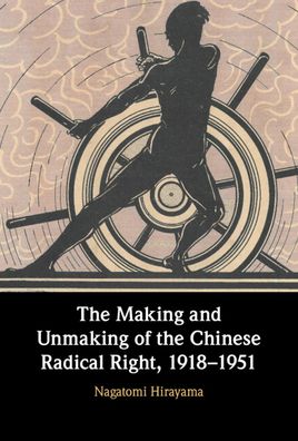 Cover for Nagatomi Hirayama · The Making and Unmaking of the Chinese Radical Right, 1918–1951 (Hardcover Book) [New edition] (2022)