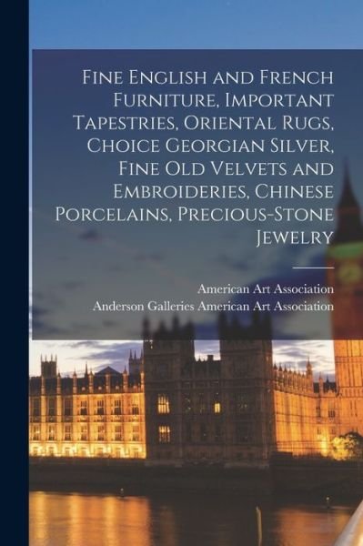 Cover for American Art Association · Fine English and French Furniture, Important Tapestries, Oriental Rugs, Choice Georgian Silver, Fine Old Velvets and Embroideries, Chinese Porcelains, Precious-stone Jewelry (Pocketbok) (2021)