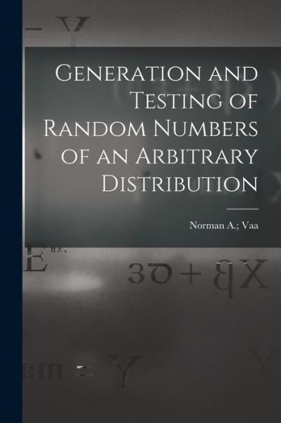 Cover for Norman A Vaa · Generation and Testing of Random Numbers of an Arbitrary Distribution (Paperback Book) (2021)