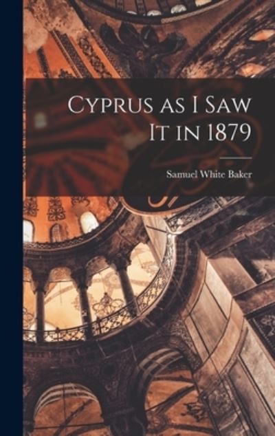 Cyprus As I Saw It In 1879 - Samuel White Baker - Livres - Creative Media Partners, LLC - 9781015756717 - 27 octobre 2022