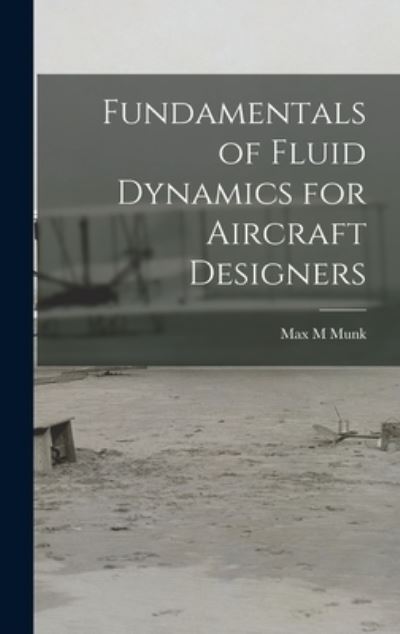 Cover for Max M. Munk · Fundamentals of Fluid Dynamics for Aircraft Designers (Book) (2022)