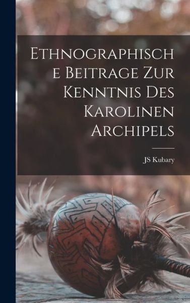 Cover for Js Kubary · Ethnographische Beitrage Zur Kenntnis des Karolinen Archipels (Bok) (2022)