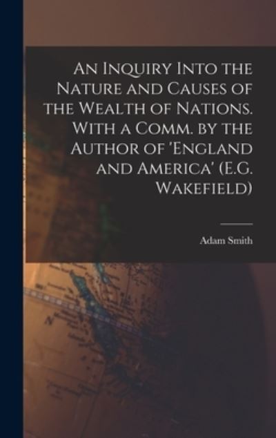 Cover for Adam Smith · Inquiry into the Nature and Causes of the Wealth of Nations. with a Comm. by the Author of 'england and America' (E. G. Wakefield) (Book) (2022)