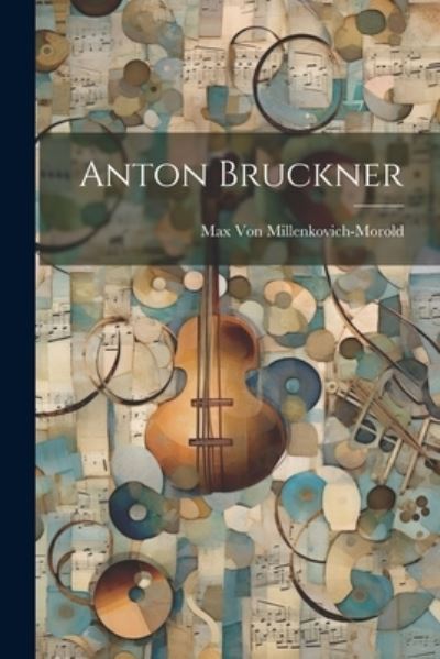 Cover for Max Von Millenkovich-Morold · Anton Bruckner (Buch) (2023)