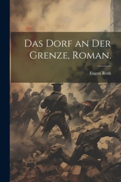 Cover for Eugen Roth · Dorf an der Grenze, Roman (Book) (2023)