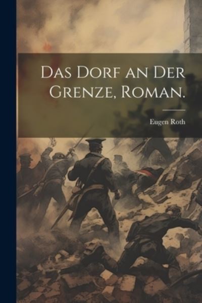 Cover for Eugen Roth · Dorf an der Grenze, Roman (Buch) (2023)