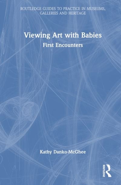 Cover for Danko-McGhee, Kathy (Owner of First Encounters, LLC., an art studio that provides educational experiences for babies and toddlers.) · Viewing Art with Babies: First Encounters - Routledge Guides to Practice in Museums, Galleries and Heritage (Gebundenes Buch) (2023)