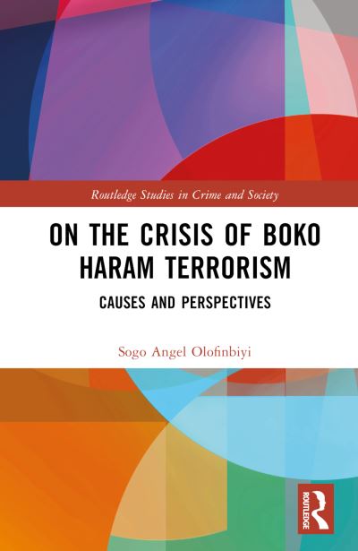 Cover for Sogo Angel Olofinbiyi · On the Crisis of Boko Haram Terrorism: Causes and Perspectives - Routledge Studies in Crime and Society (Hardcover Book) (2023)