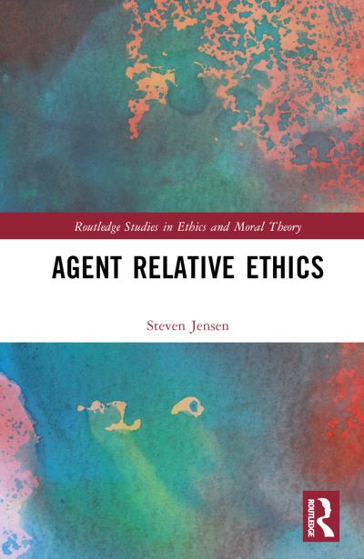 Agent Relative Ethics - Routledge Studies in Ethics and Moral Theory - Steven Jensen - Books - Taylor & Francis Ltd - 9781032502717 - July 7, 2023