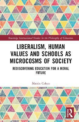 Cover for Martin Cohen · Liberalism, Human Values and Schools as Microcosms of Society: Rediscovering Education for a Moral Future - Routledge International Studies in the Philosophy of Education (Hardcover Book) (2025)