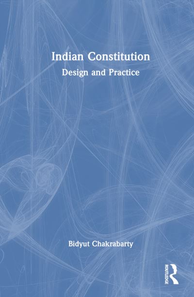 Cover for Chakrabarty, Bidyut (Delhi University, India) · Indian Constitution: Design and Practice (Hardcover Book) (2025)