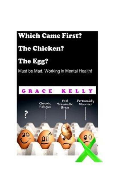 Which Came First? The Chicken? The Egg? Must be Mad, Working in Mental Health! - Grace Kelly - Bøker - Independently Published - 9781095620717 - 23. april 2019