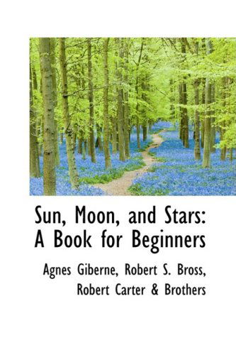 Cover for Agnes Giberne · Sun, Moon, and Stars: a Book for Beginners (Hardcover Book) (2009)