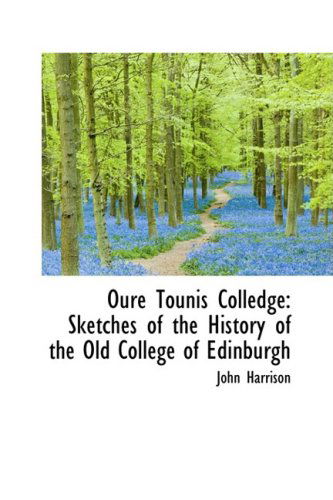 Cover for John Harrison · Oure Tounis Colledge: Sketches of the History of the Old College of Edinburgh (Hardcover Book) (2009)