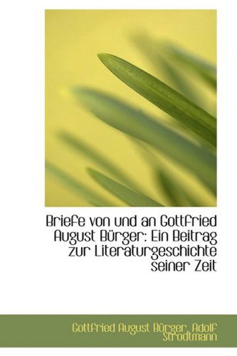 Briefe Von Und an Gottfried August B Rger: Ein Beitrag Zur Literaturgeschichte Seiner Zeit - Gottfried August Burger - Books - BiblioLife - 9781103910717 - April 10, 2009