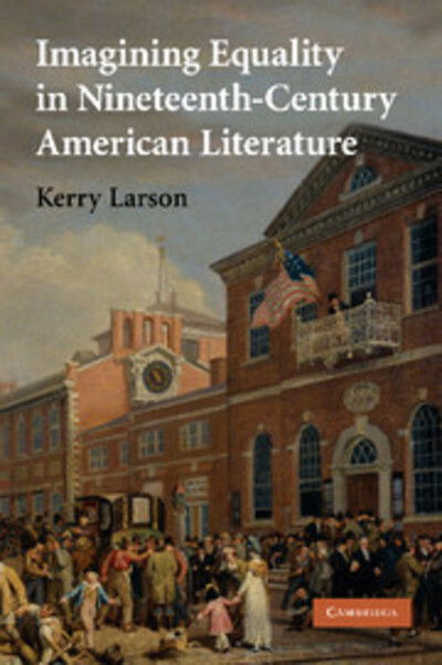 Cover for Larson, Kerry (University of Michigan, Ann Arbor) · Imagining Equality in Nineteenth-Century American Literature - Cambridge Studies in American Literature and Culture (Paperback Book) (2012)