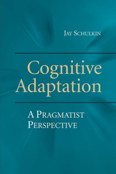 Cover for Schulkin, Jay (Georgetown University, Washington DC) · Cognitive Adaptation: A Pragmatist Perspective (Paperback Book) (2014)