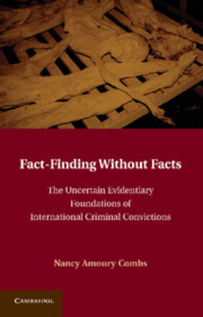 Cover for Combs, Nancy A. (College of William and Mary, Virginia) · Fact-Finding without Facts: The Uncertain Evidentiary Foundations of International Criminal Convictions (Paperback Book) (2013)