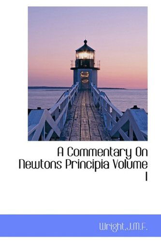 A Commentary on Newtons Principia Volume I - Wright - Books - BiblioLife - 9781113191717 - July 18, 2009