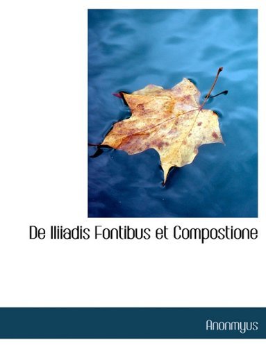 Cover for Anonmyus · De Iliiadis Fontibus et Compostione (Paperback Book) [Large type / large print edition] (2009)