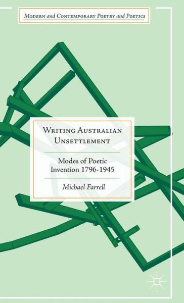 Writing Australian Unsettlement: Modes of Poetic Invention 1796-1945 - Modern and Contemporary Poetry and Poetics - Michael Farrell - Books - Palgrave Macmillan - 9781137485717 - September 22, 2015