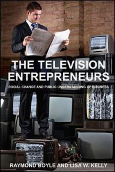 Cover for Raymond Boyle · The Television Entrepreneurs: Social Change and Public Understanding of Business (Paperback Book) (2017)