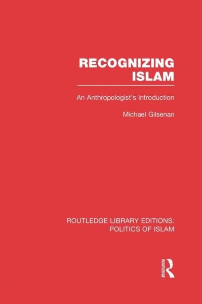 Cover for Gilsenan, Michael (New York University) · Recognizing Islam (RLE Politics of Islam): An Anthropologist's Introduction - Routledge Library Editions: Politics of Islam (Paperback Book) (2015)