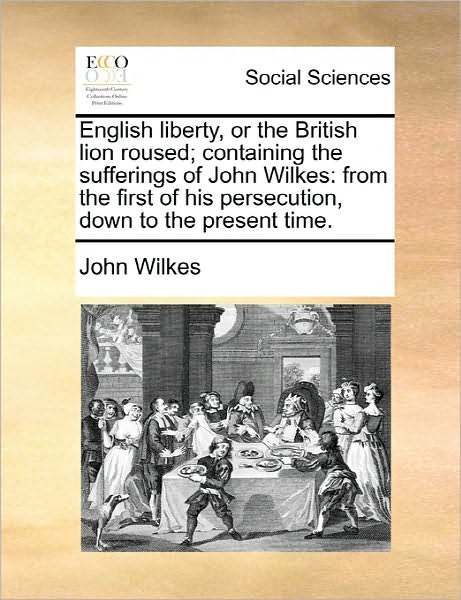 Cover for John Wilkes · English Liberty, or the British Lion Roused; Containing the Sufferings of John Wilkes: from the First of His Persecution, Down to the Present Time. (Paperback Book) (2010)