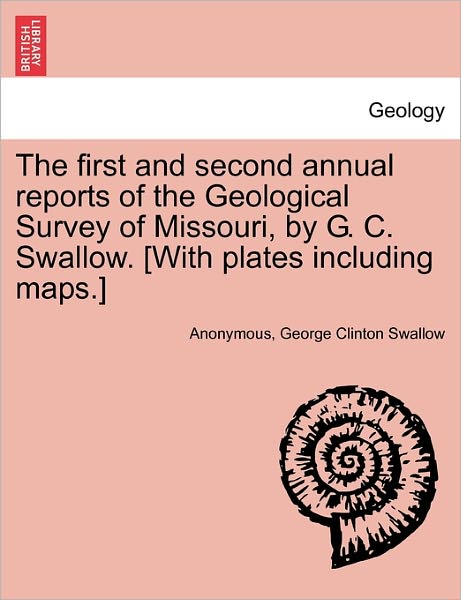 Cover for Anonymous · The First and Second Annual Reports of the Geological Survey of Missouri, by G. C. Swallow. [with Plates Including Maps.] (Paperback Book) (2011)