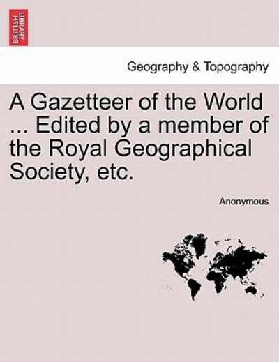 Cover for Anonymous · A Gazetteer of the World ... Edited by a Member of the Royal Geographical Society, Etc. (Paperback Book) (2011)