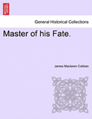 Master of His Fate. - James Maclaren Cobban - Books - British Library, Historical Print Editio - 9781241393717 - March 1, 2011