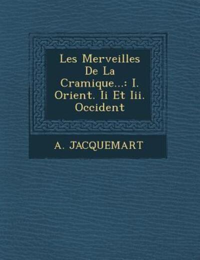 Cover for A Jacquemart · Les Merveilles De La C Ramique...: I. Orient. II et Iii. Occident (Paperback Book) (2012)