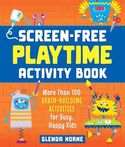 Cover for Glenda Horne · Screen-Free Playtime Activity Book: More Than 100 Brain-Building Activities for Busy, Happy Kids (Paperback Book) (2020)