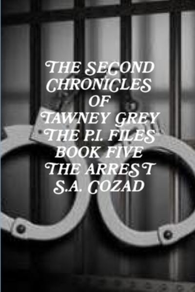 Cover for S. a Cozad · Second Chronicles of Tawney Grey the P. I. Files Book Five the Arrest (Book) (2014)