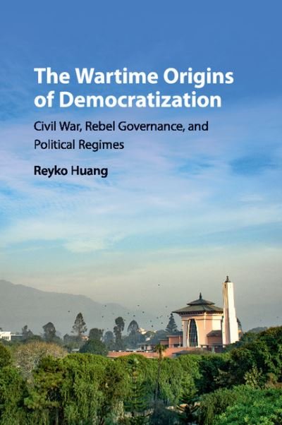 Cover for Reyko Huang · The Wartime Origins of Democratization: Civil War, Rebel Governance, and Political Regimes - Problems of International Politics (Paperback Book) (2017)