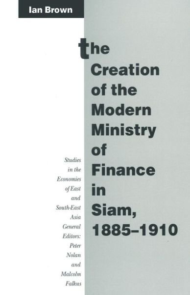 The Creation of the Modern Ministry of Finance in Siam, 1885-1910 - Studies in the Economies of East and South-East Asia - Ian Brown - Bøger - Palgrave Macmillan - 9781349121717 - 1992