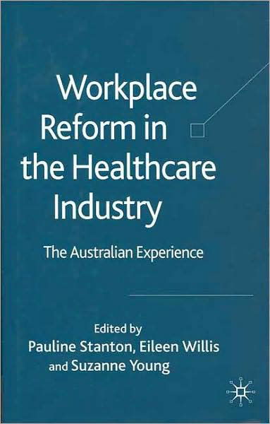 Workplace Reform in the Healthcare Industry: The Australian Experience -  - Böcker - Palgrave USA - 9781403935717 - 10 augusti 2005